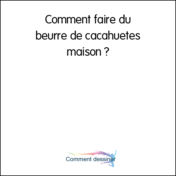 Comment faire du beurre de cacahuètes maison